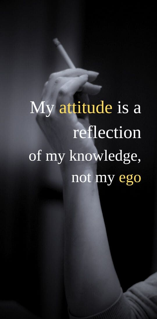 “My attitude is a reflection of my knowledge, not my ego.” Attitude English Status
