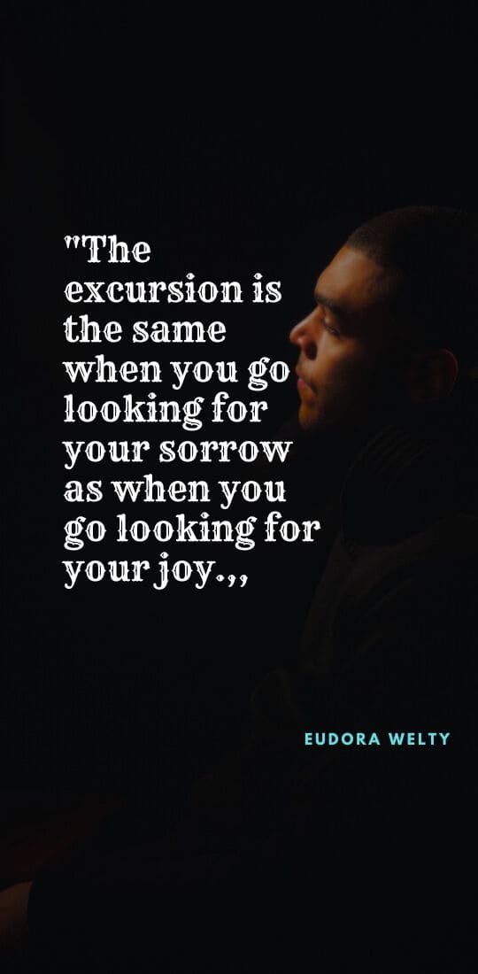 “The excursion is the same when you go looking for your sorrow as when you go looking for your joy.” Emotional English Status